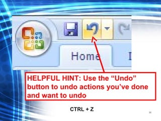 56
HELPFUL HINT: Use the “Undo”
button to undo actions you’ve done
and want to undo
CTRL + Z
 