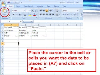 61
Place the cursor in the cell or
cells you want the data to be
placed in (A7) and click on
“Paste.”
 