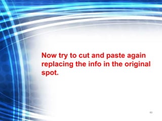 63
Now try to cut and paste again
replacing the info in the original
spot.
 