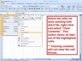 67
Select the cells we
were working with
(A4-C16), right click
and select “Clear
Contents”. This
action clears all data
out of the highlighted
cells.
** Clearing contents
will not clear the cell
format.
 