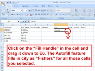 74
Click on the “Fill Handle” in the cell and
drag it down to E6. The Autofill feature
fills in city as “Fishers” for all those cells
you selected.
 