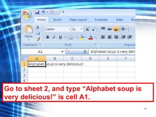 95
Go to sheet 2, and type “Alphabet soup is
very delicious!” is cell A1.
 