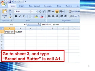 98
Go to sheet 3, and type
“Bread and Butter” is cell A1.
 
