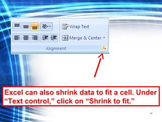 99
Excel can also shrink data to fit a cell. Under
“Text control,” click on “Shrink to fit.”
 