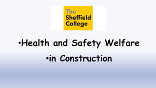 •Health and Safety Welfare
•in Construction
 