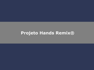 Projeto Hands Remix® 