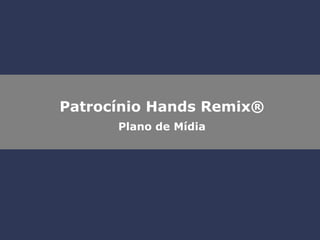 Patrocínio Hands Remix® Plano de Mídia 