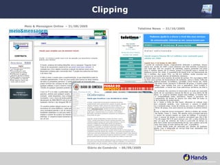 Clipping Meio & Mensagem Online  – 31/08/2005 Diário do Comércio  – 06/09/2005 Teletime News  – 31/10/2005 