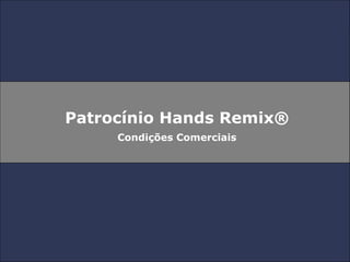 Patrocínio Hands Remix® Condições Comerciais 