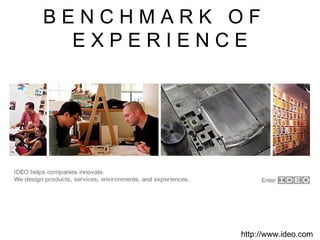 B E N C H M A R K  O F  E X P E R I E N C E http://www.ideo.com 