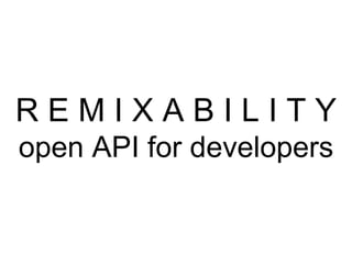 R E M I X A B I L I T Y open API for developers 