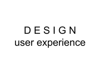 D E S I G N user experience 