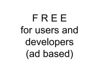 F R E E for users and developers (ad based) 