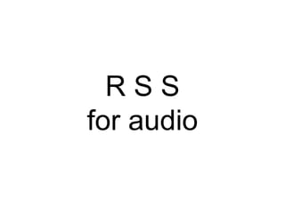 R S S for audio 