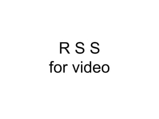 R S S for video 