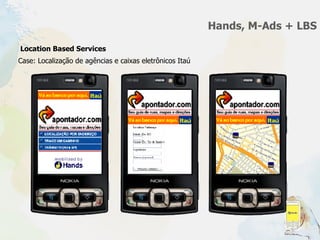 Hands, M-Ads + LBS Location Based Services Case:  Localização de agências e caixas eletrônicos Itaú 