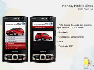 -  Ficha técnica de acordo com diferentes tipos de motor (1.0, 1.6, Power) Downloads Localização de Concessionárias Fotos Visualização 360º  Hands, Mobile Sites Case Novo Gol 