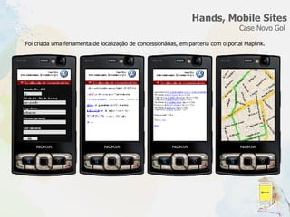Foi criada uma ferramenta de localização de concessionárias, em parceria com o portal Maplink. Hands, Mobile Sites Case Novo Gol   Mobile Banner Moile Hotsite Mobile Banner 