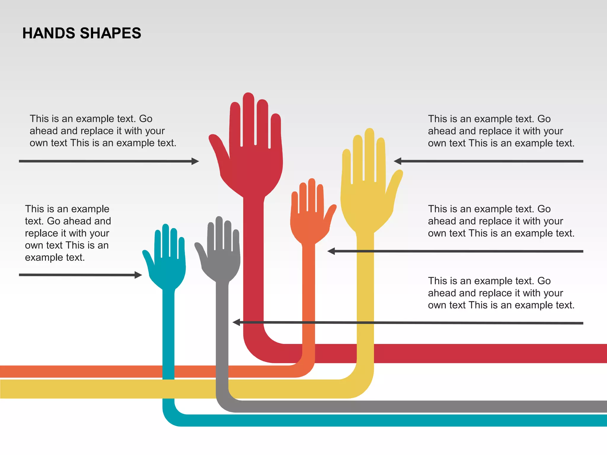 This is an example
text. Go ahead and
replace it with your
own text This is an
example text.
This is an example text. Go
ahead and replace it with your
own text This is an example text.
This is an example text. Go
ahead and replace it with your
own text This is an example text.
This is an example text. Go
ahead and replace it with your
own text This is an example text.
This is an example text. Go
ahead and replace it with your
own text This is an example text.
HANDS SHAPES
 