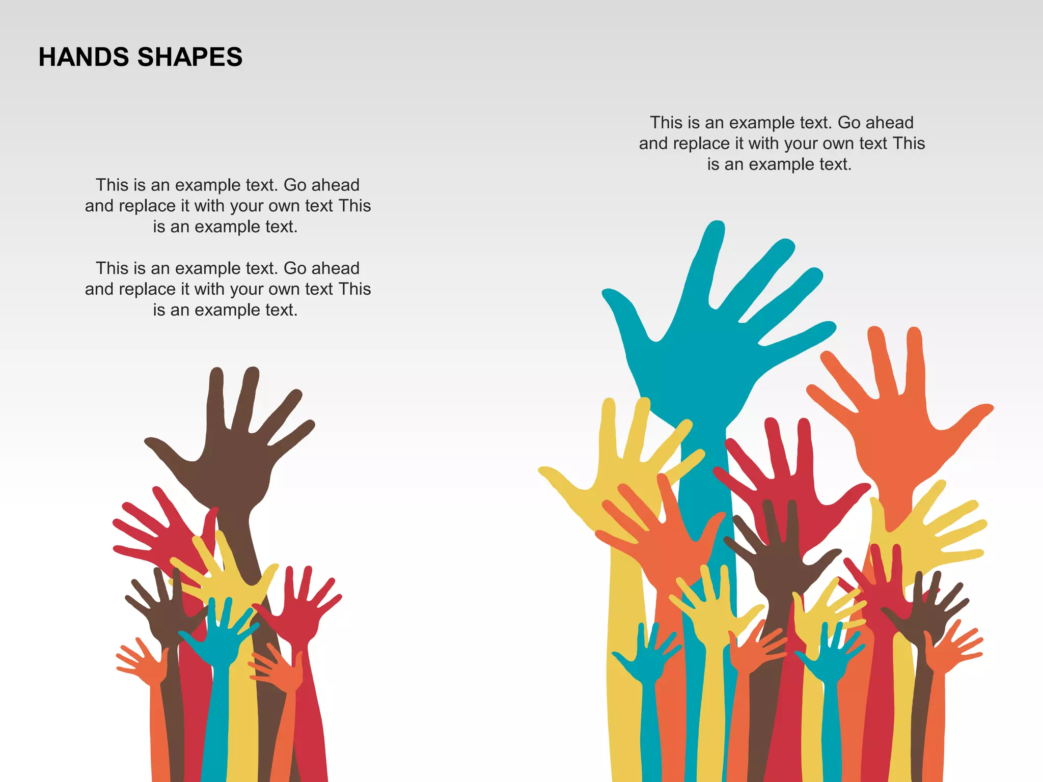 This is an example text. Go ahead
and replace it with your own text This
is an example text.
This is an example text. Go ahead
and replace it with your own text This
is an example text.
This is an example text. Go ahead
and replace it with your own text This
is an example text.
HANDS SHAPES
 