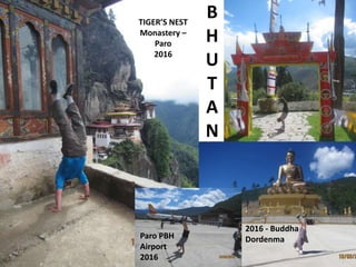 B
H
U
T
A
N
TIGER’S NEST
Monastery –
Paro
2016
2016 - Buddha
Dordenma
Paro PBH
Airport
2016
 