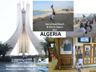 ALGERIA
National Martyrs Monument &
Museum in Algiers – 2017 
Ben el Oved Beach
& Port In Algiers
2017
 