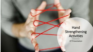 Hand
Strengthening
Activities
OT Presentation
 