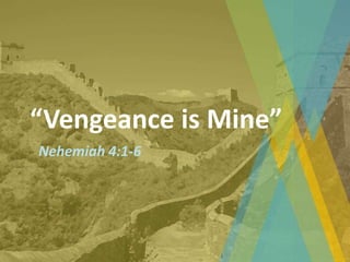 “Vengeance is Mine”
Nehemiah 4:1-6
 