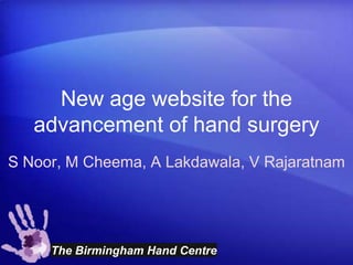 New age website for the advancement of hand surgery S Noor, M Cheema, A Lakdawala, V Rajaratnam 