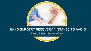 HAND SURGERY RECOVERY MISTAKES TO AVOID
Plastic & Hand Surgery Clinic
 