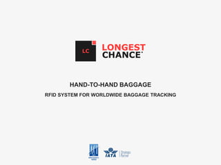RFID SYSTEM FOR WORLDWIDE BAGGAGE TRACKING
HAND-TO-HAND BAGGAGE
 