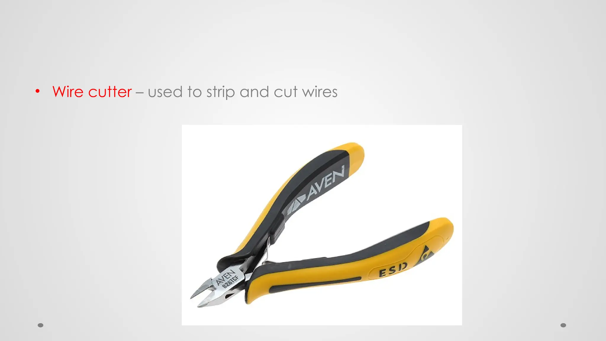 • Wire cutter – used to strip and cut wires
 