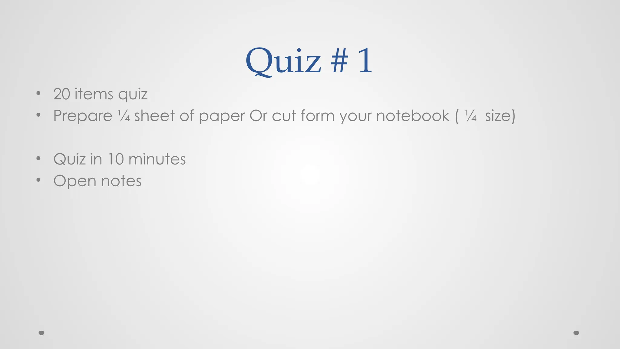 Quiz # 1
• 20 items quiz
• Prepare ¼ sheet of paper Or cut form your notebook ( ¼ size)
• Quiz in 10 minutes
• Open notes
 