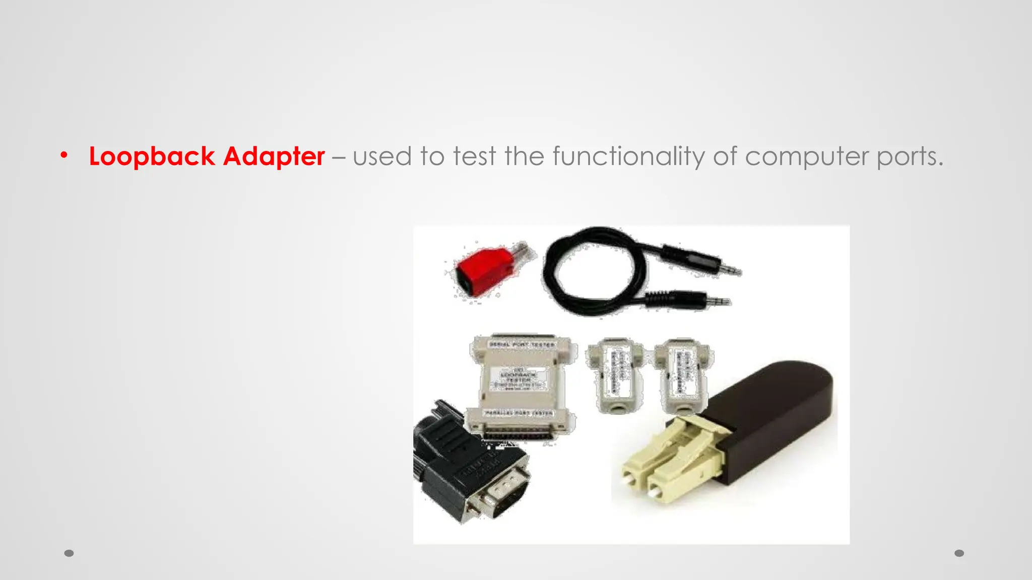 • Loopback Adapter – used to test the functionality of computer ports.
 