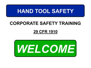 WELCOME
HAND TOOL SAFETY
CORPORATE SAFETY TRAINING
29 CFR 1910
 