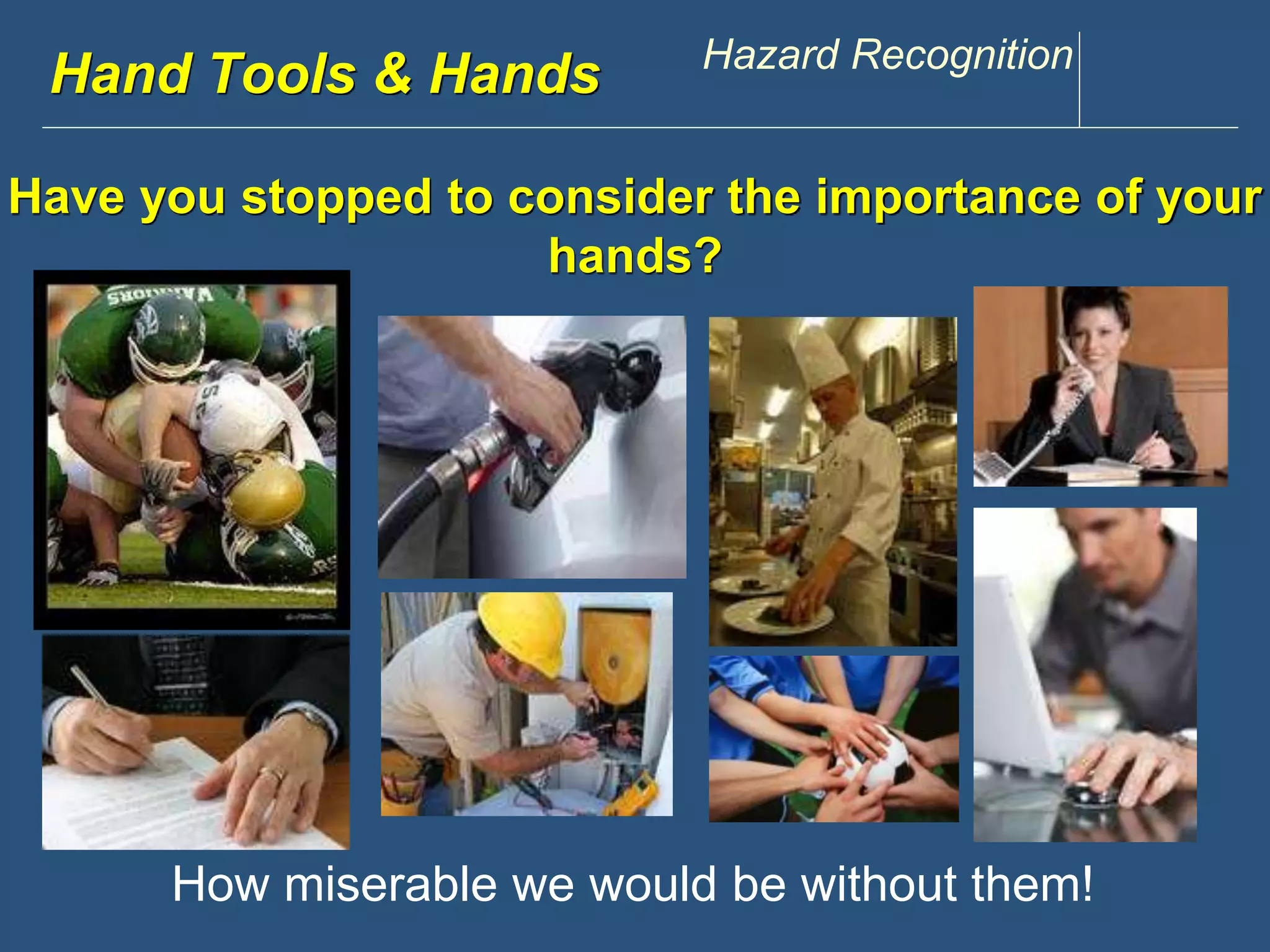 Hwawndw .Tdoisoclosu &n tHppaen.dcsom Hazard Recognition 
Have you stopped to consider the importance of your 
hands? 
How miserable we would be without them! 
 