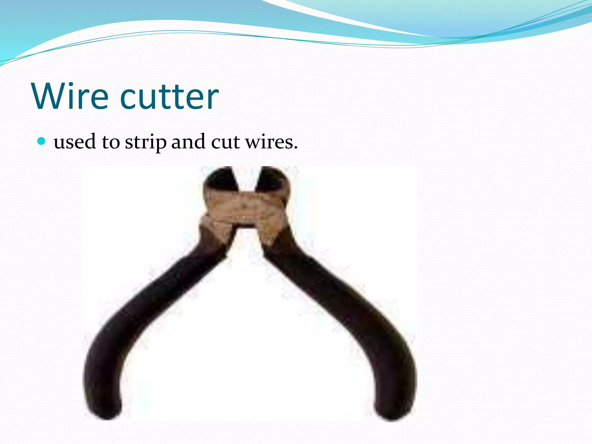 Wire cutter
 used to strip and cut wires.
 