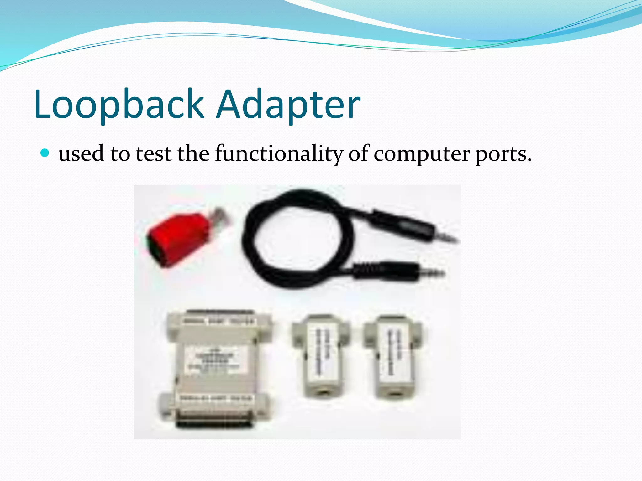 Loopback Adapter
 used to test the functionality of computer ports.
 
