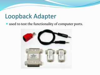 Loopback Adapter
 used to test the functionality of computer ports.
 