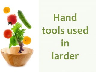 Hand
tools used
in
larder
 