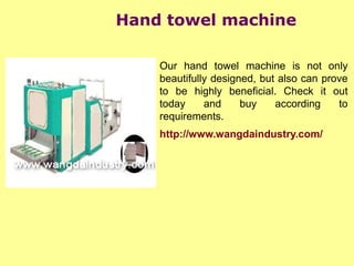 Hand towel machine
Our hand towel machine is not only
beautifully designed, but also can prove
to be highly beneficial. Check it out
today and buy according to
requirements.
http://www.wangdaindustry.com/
 