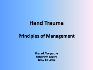 Hand Trauma

Principles of Management


       Prasad Abeyratne
       Registrar in surgery
        NHSL- Sri Lanka
 