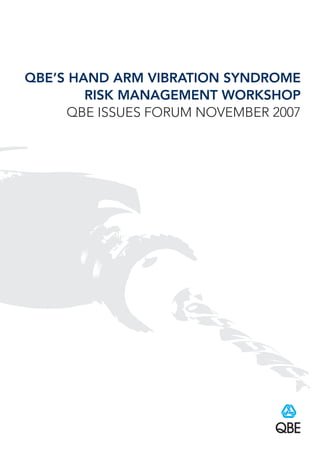 QBE’S HAND ARM VIBRATION SYNDROME
        RISK MANAGEMENT WORKSHOP
     QBE ISSUES FORUM NOVEMBER 2007
 