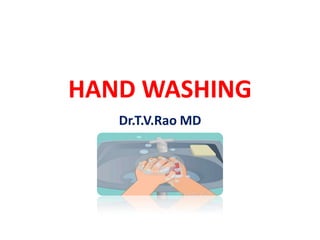 HAND WASHING
Dr.T.V.Rao MD

 