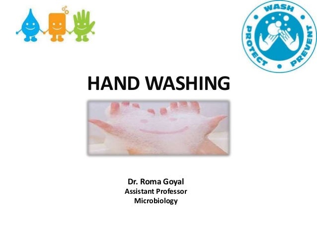 HAND WASHING
Dr. Roma Goyal
Assistant Professor
Microbiology
 