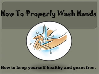How to keep yourself healthy and germ free.
 