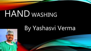 HAND WASHING
By Yashasvi Verma
 