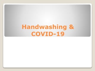 Handwashing &
COVID-19
 