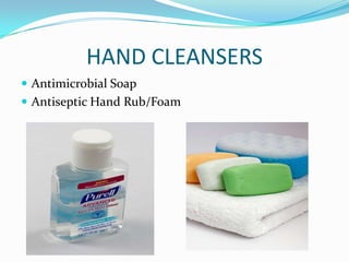 HAND CLEANSERS
 Antimicrobial Soap
 Antiseptic Hand Rub/Foam
 