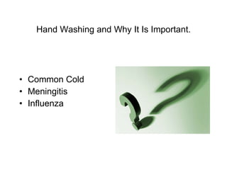 Hand Washing and Why It Is Important. ,[object Object],[object Object],[object Object]